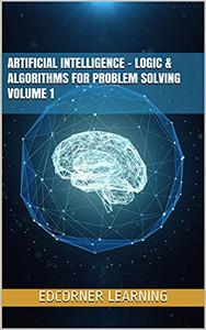 Artificial Intelligence - Logic & Algorithms for Problem Solving Volume 1 (AI)