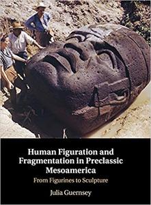 Human Figuration and Fragmentation in Preclassic Mesoamerica From Figurines to Sculpture