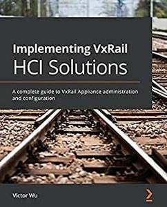 Implementing VxRail HCI Solutions A complete guide to VxRail Appliance administration and configuration 