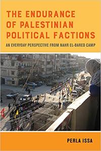 The Endurance of Palestinian Political Factions An Everyday Perspective from Nahr el-Bared Camp (Volume 3)