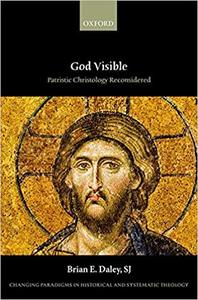 God Visible Patristic Christology Reconsidered