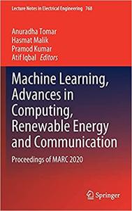 Machine Learning, Advances in Computing, Renewable Energy and Communication