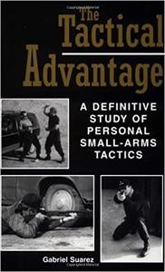 The Tactical Advantage A Definitive Study of Personal Small-Arms Tactics