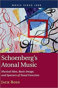 Schoenberg's Atonal Music Musical Idea, Basic Image, and Specters of Tonal Function