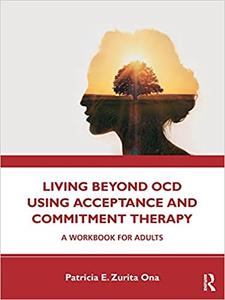 Living Beyond OCD Using Acceptance and Commitment Therapy A Workbook for Adults