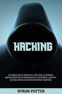 Hacking An Educative Manual for the Ultimate Brginners on Fundamental Security, Safety Guidelines