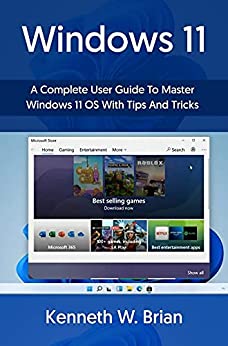 Windows 11 - A Complete User Guide To Mater Windows 11 OS With Tips And Tricks