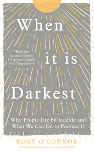 When It Is Darkest Why People Die by Suicide and What We Can Do to Prevent It