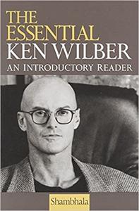 The Essential Ken Wilber An Introductory Reader