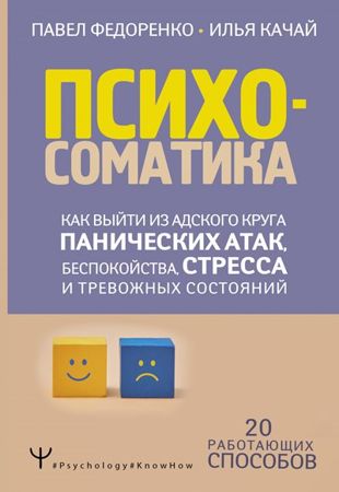 П. Федоренко, И. Качай - Психосоматика: как выйти из адского круга панических атак, беспокойства, стресса и тревожных состояний (2021)