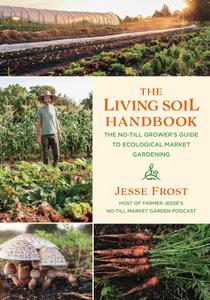 The Living Soil Handbook The No-Till Grower's Guide to Ecological Market Gardening