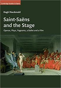 Saint-Saëns and the Stage Operas, Plays, Pageants, a Ballet and a Film