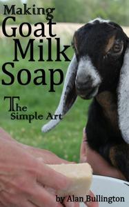 Making Goat Milk Soap The Simple Art