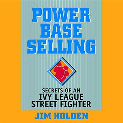 Power Base Selling Secrets of an Ivy League Street Fighter [Audiobook]
