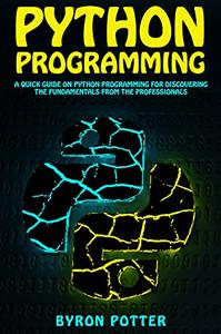 Python Programming A Quick Guide on Python Programming for Discovering the Fundamentals from the Professionals