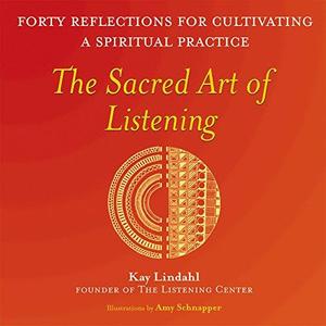 The Sacred Art of Listening Forty Reflections for Cultivating a Spiritual Practice