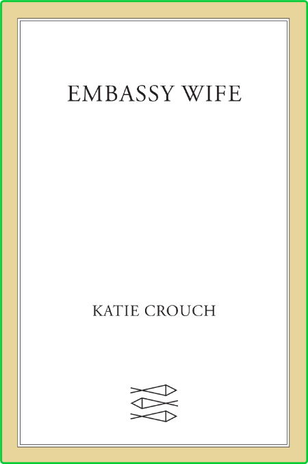 Embassy Wife by Katie Crouch  90adb79a893fe7f0e49b9d68ccdc1e55