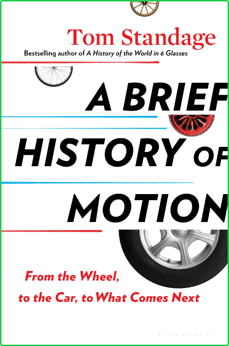 A Brief History of Motion  From the Wheel, to the Car, to What Comes Next by Tom S...