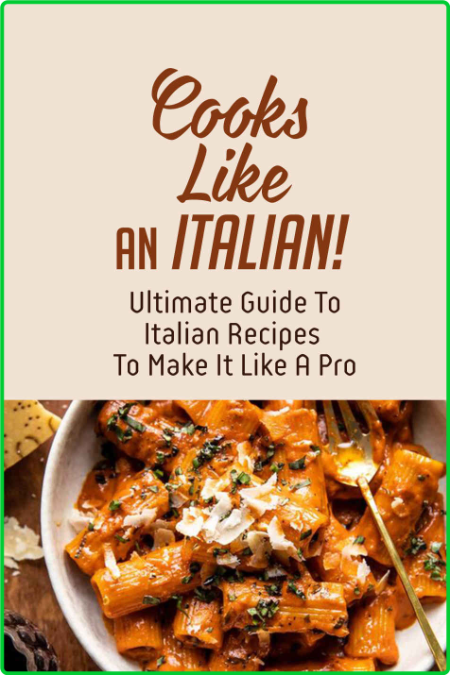 Cook Like An Italian! - Ultimate Guide To Italian Recipes To Make It Like A Pro - ...