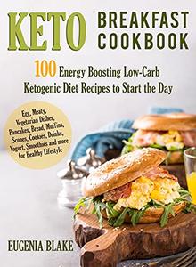Keto Breakfast Cookbook 100 Energy Boosting Low-Carb Ketogenic Diet Recipes to Start the Day