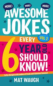 More Awesome Jokes Every 6 Year Old Should Know! Fully charged with oodles of fresh and fabulous funnies!