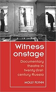 Witness onstage Documentary theatre in twenty-first-century Russia