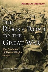 The Rocky Road to the Great War The Evolution of Trench Warfare to 1914