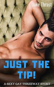 JUST THE TIP! A SEXY GAY THREEWAY STORY