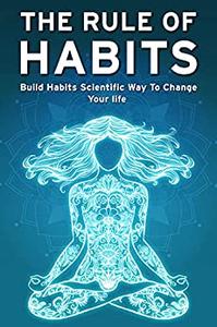 THE RULE OF HABITS Build Habits Scientific Way to Change Your Life