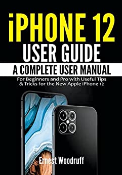 iPhone 12 User Guide A Complete User Manual for Beginners and Pro with Useful Tips & Tricks for the New Apple iPhone 12