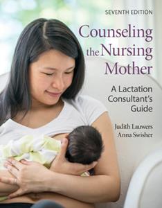 Counseling the Nursing Mother  A Lactation Consultant's Guide, Seventh Edition