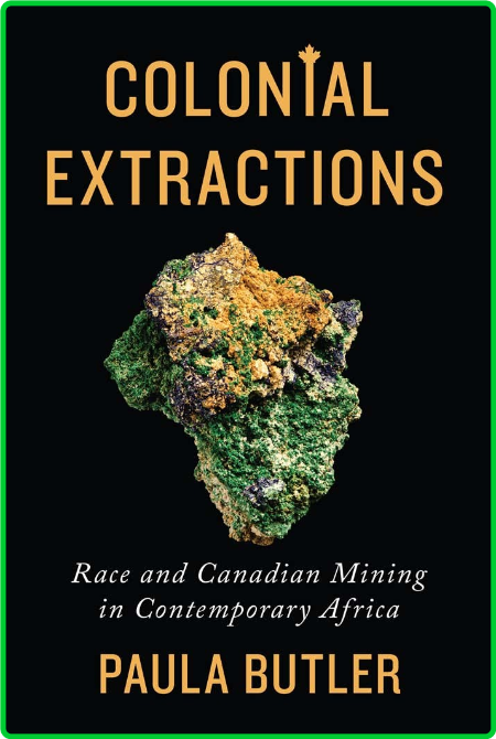 Colonial Extractions - Race and Canadian Mining in Contemporary Africa