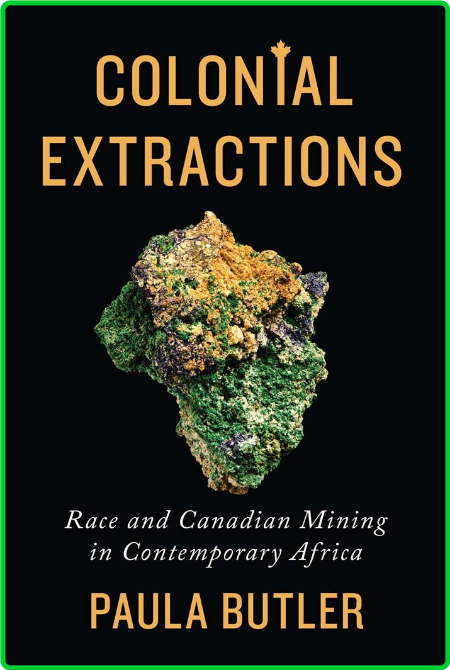 Colonial Extractions - Race and Canadian Mining in Contemporary Africa Fed6da7a985fd614cdca4469f2155d6d