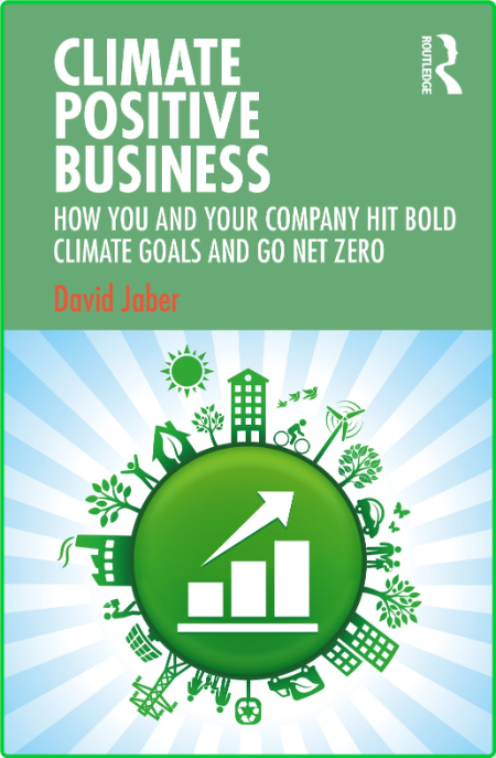 Climate Positive Business - How You and Your Company Hit Bold Climate Goals and Go...