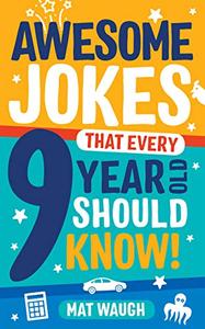 Awesome Jokes That Every 9 Year Old Should Know! Hundreds of rib ticklers, tongue twisters and side splitters