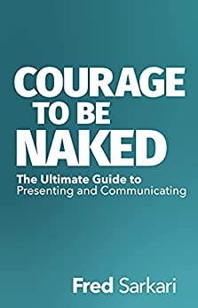 Courage To Be Naked The Ultimate Guide to Presenting and Communicating