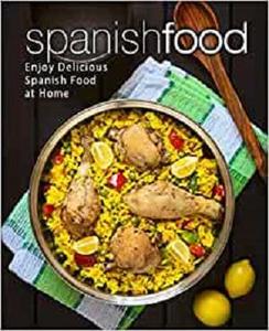 Spanish Food Enjoy Delicious Spanish Food at Home (2nd Edition)