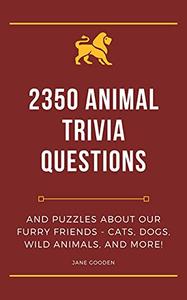 2350 Animal Trivia Questions and Puzzles about our Furry Friends - Cats, Dogs, Wild Animals, and More!