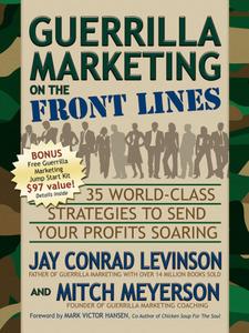 Guerrilla Marketing on the Front Lines 35 World-Class Strategies to Send Your Profits Soaring (Guerilla Marketing Press)
