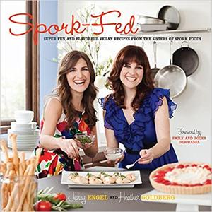 Spork-Fed Super Fun and Flavorful Vegan Recipes from the Sisters of Spork Foods