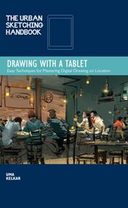 The Urban Sketching Handbook Drawing with a Tablet  Easy Techniques for Mastering Digital Drawing on Location