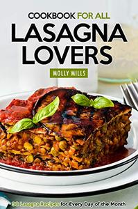 Cookbook For All Lasagna Lovers 30 Lasagna Recipes for Every Day of the Month