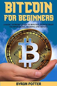 Bitcoin For Beginners A Basic Introduction to Bitcoin, Blockchain Technologies, Trading and Mining