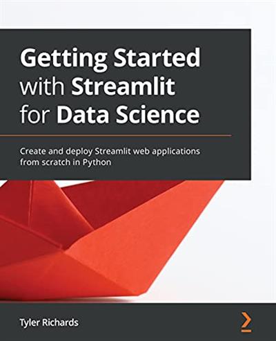 Getting Started with Streamlit for Data Science Create and deploy Streamlit web applications from scratch in Python (True PDF)