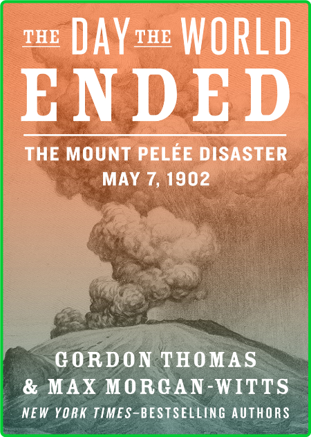 The Day the World Ended - The Mount Pelee Disaster - May 7, 1902