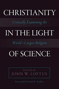Christianity in the Light of Science Critically Examining the World's Largest Religion