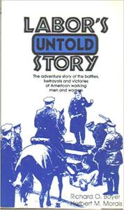Labor's Untold Story The Adventure Story of the Battles, Betrayals and Victories of American Working Men and Women
