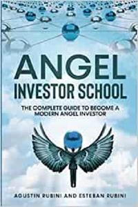 Angel Investor School The Complete Guide To Become a Modern Angel Investor