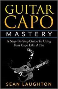 Guitar Capo Mastery A Step-By-Step Guide To Using Your Capo Like A Pro (Acoustic Guitar)