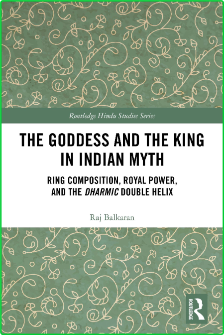 The Goddess and the King in Indian Myth - Ring Composition, Royal Power and The Dh...